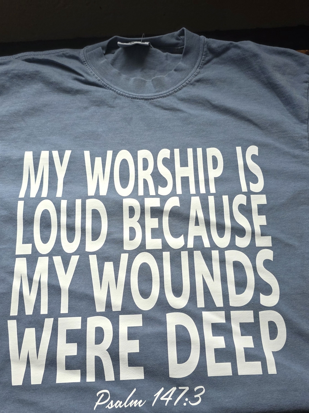 My Worship Is Loud......Psalm 147:3 Tee
